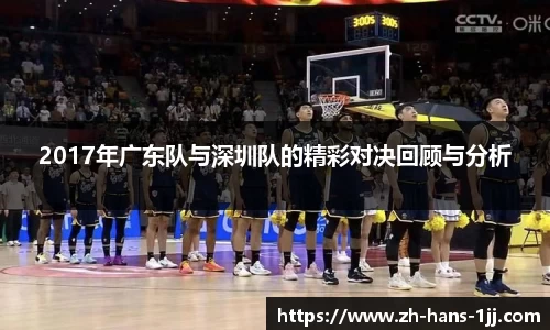 2017年广东队与深圳队的精彩对决回顾与分析