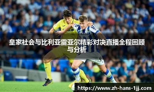 皇家社会与比利亚雷亚尔精彩对决直播全程回顾与分析